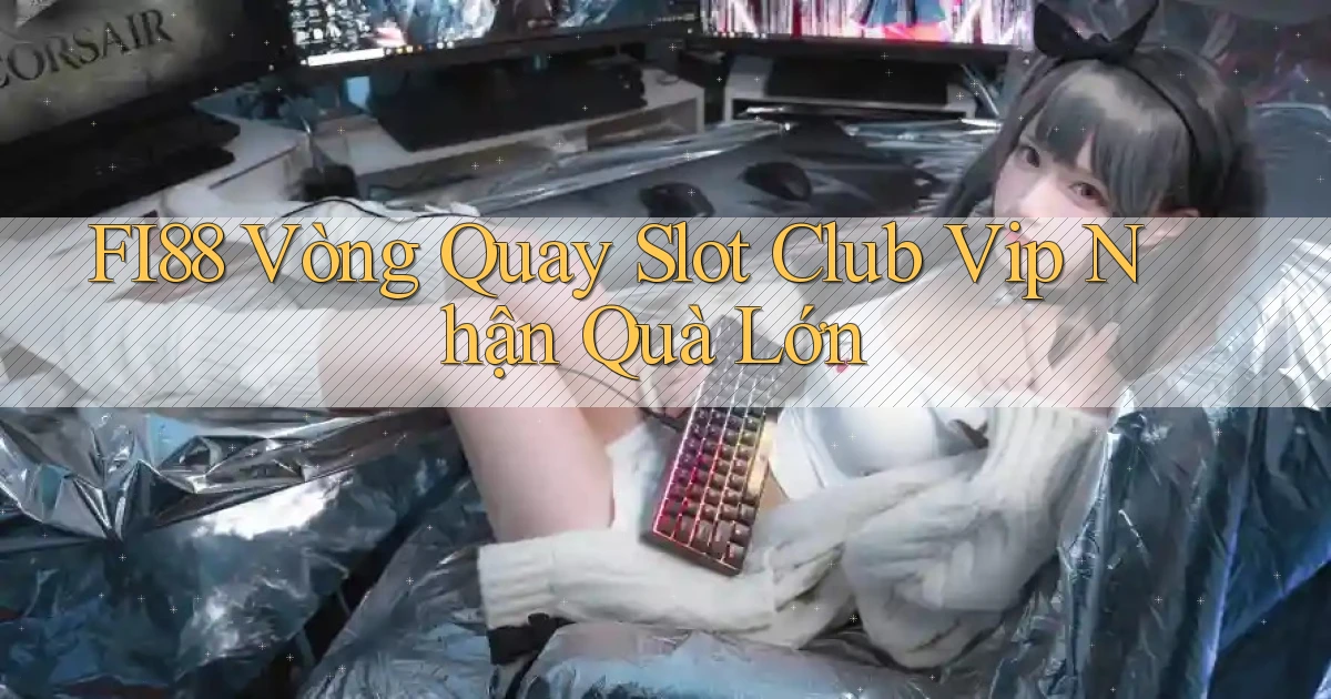 fi88  vòng quay slot club vip nhận quà lớn