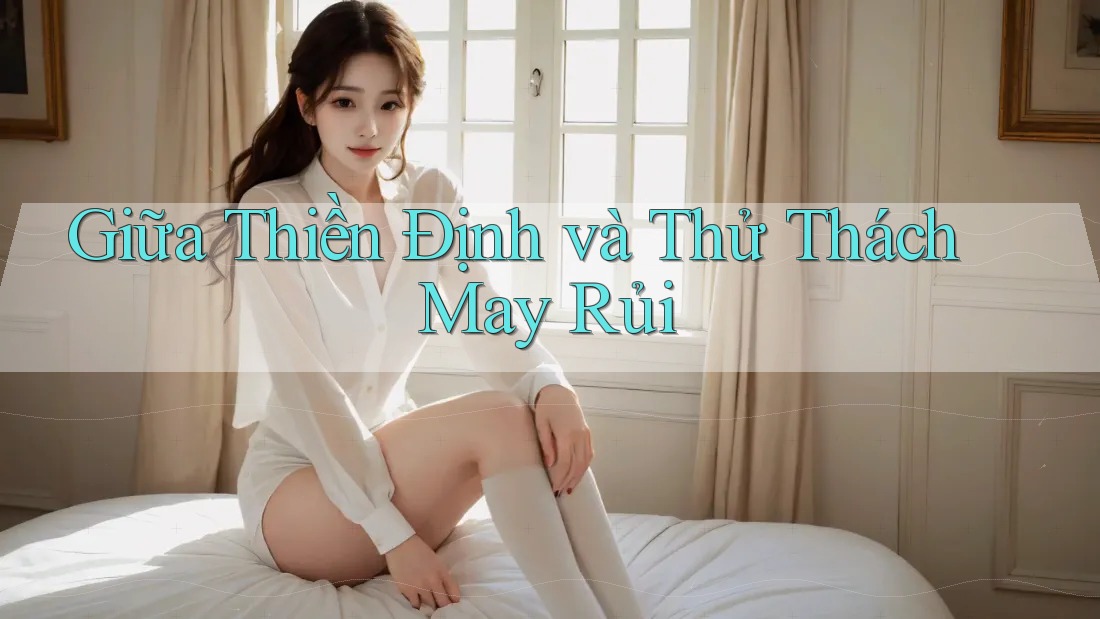 Giữa Thiền Định và Thử Thách May Rủi