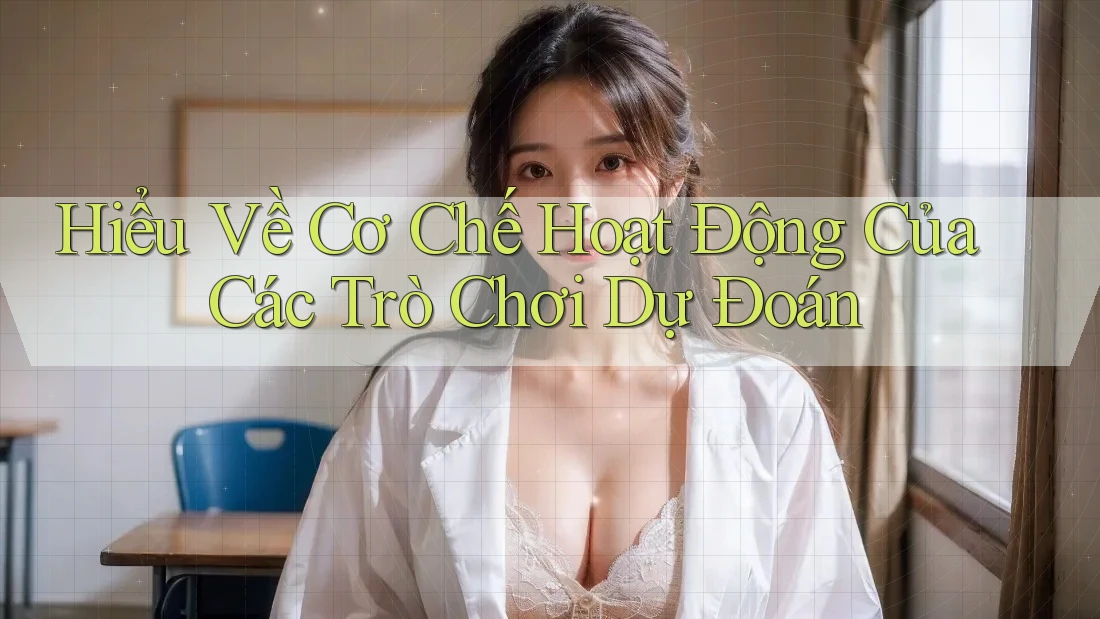 Hiểu Về Cơ Chế Hoạt Động Của Các Trò Chơi Dự Đoán Hiểu Về Cơ Chế Hoạt Động Của Các Trò Chơi Dự Đoán