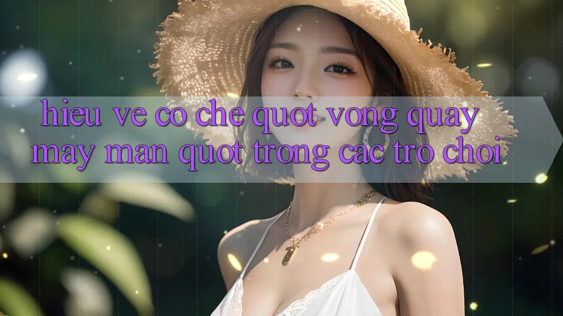 Hiểu Về Cơ Chế " Vòng Quay May Mắn" Trong Các Trò Chơi