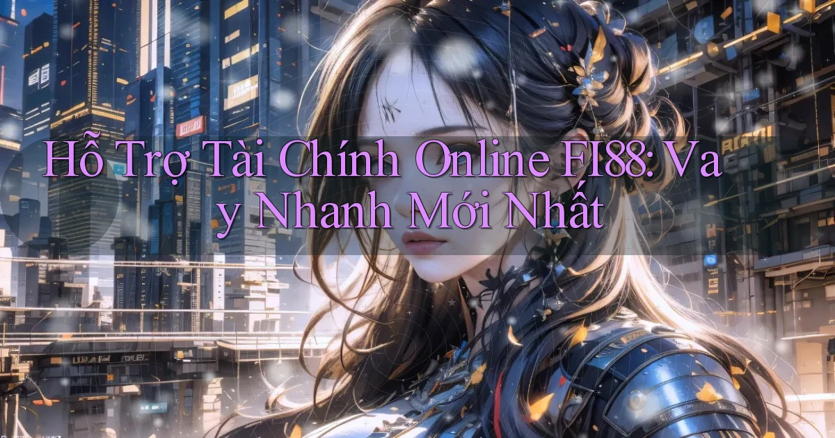 hỗ trợ tài chính online fi88 vay nhanh mới nhất