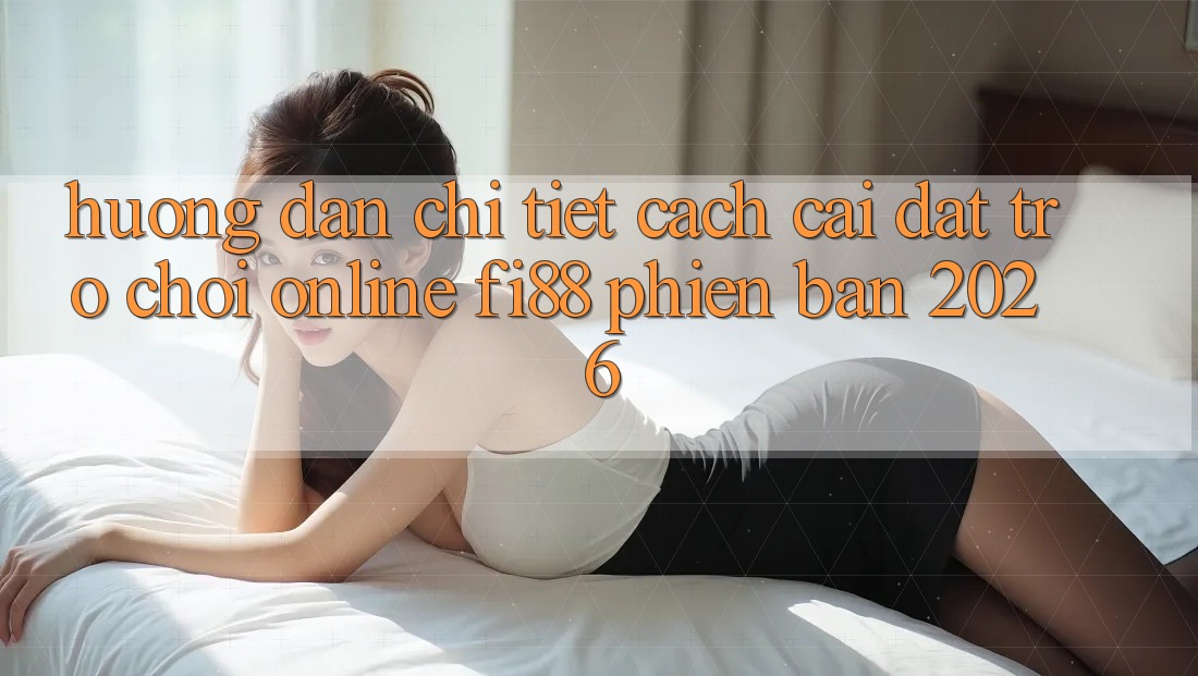 Hướng dẫn chi tiết cách cài đặt trò chơi online Fi88 phiên bản 2026