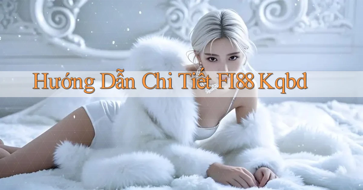 hướng dẫn chi tiết fi88 kqbd