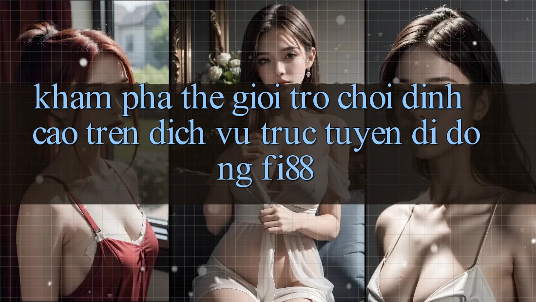 Khám phá thế giới trò chơi đỉnh cao trên dịch vụ trực tuyến di động Fi88