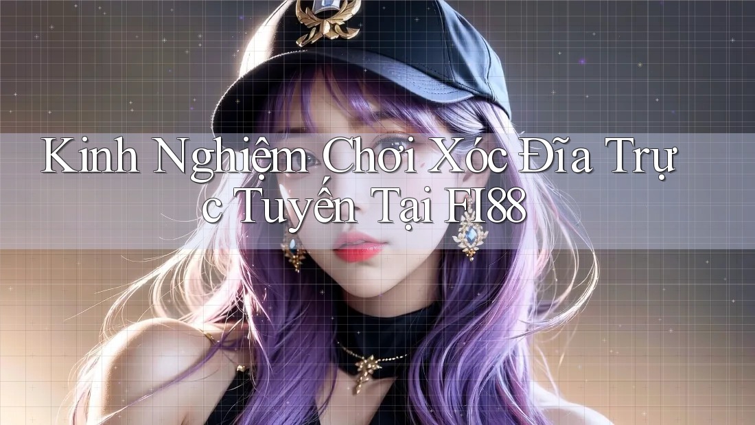 Kinh Nghiệm Chơi Xóc Đĩa Trực Tuyến Tại FI88