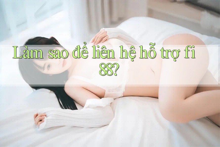 Làm sao để liên hệ hỗ trợ fi88? Làm sao để liên hệ hỗ trợ fi88?