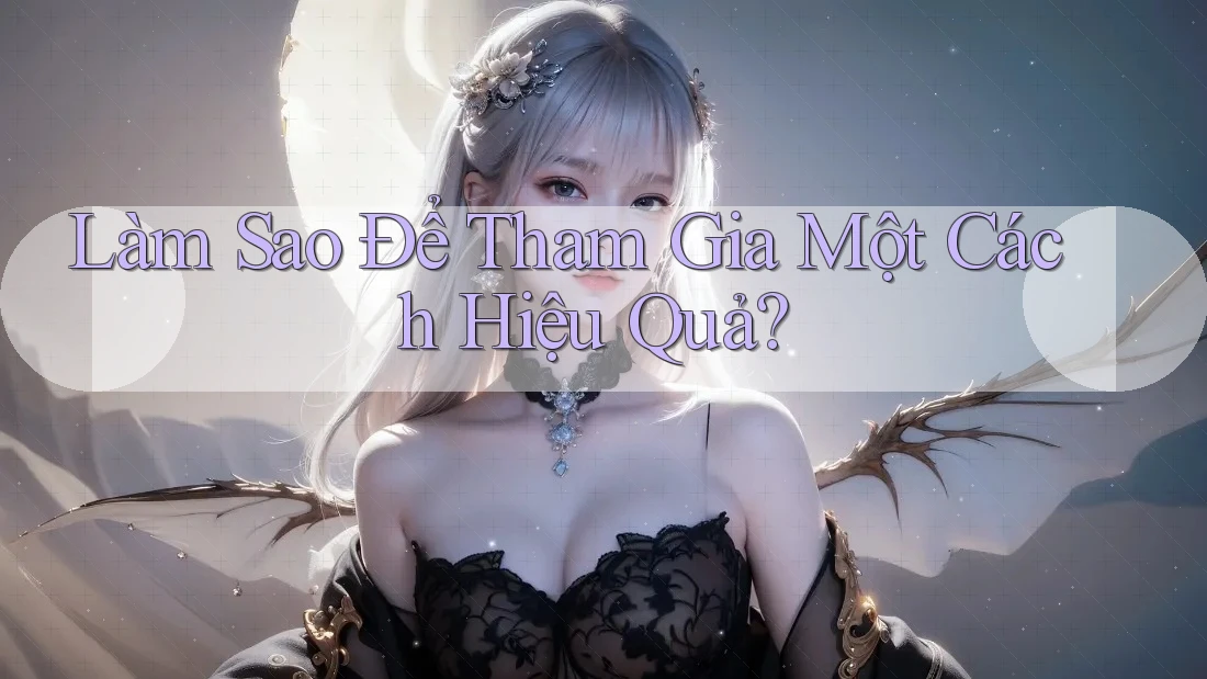 Làm Sao Để Tham Gia Một Cách Hiệu Quả?
