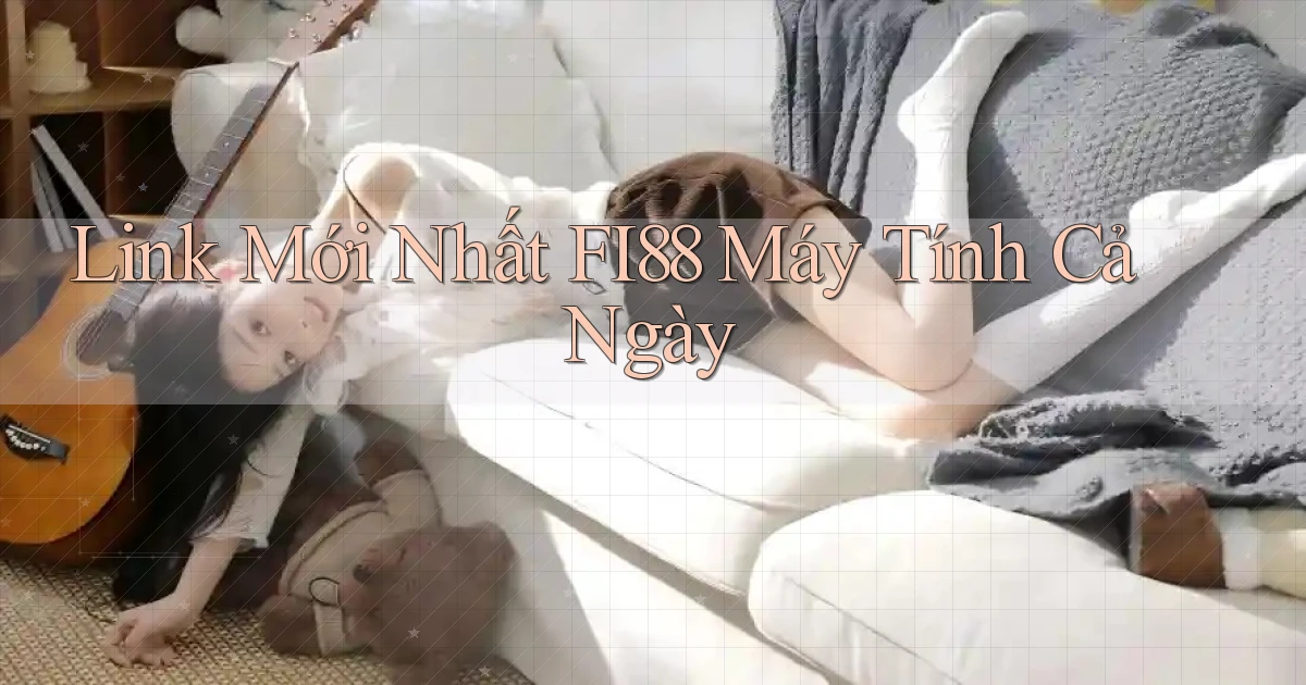 link mới nhất fi88 máy tính cả ngày
