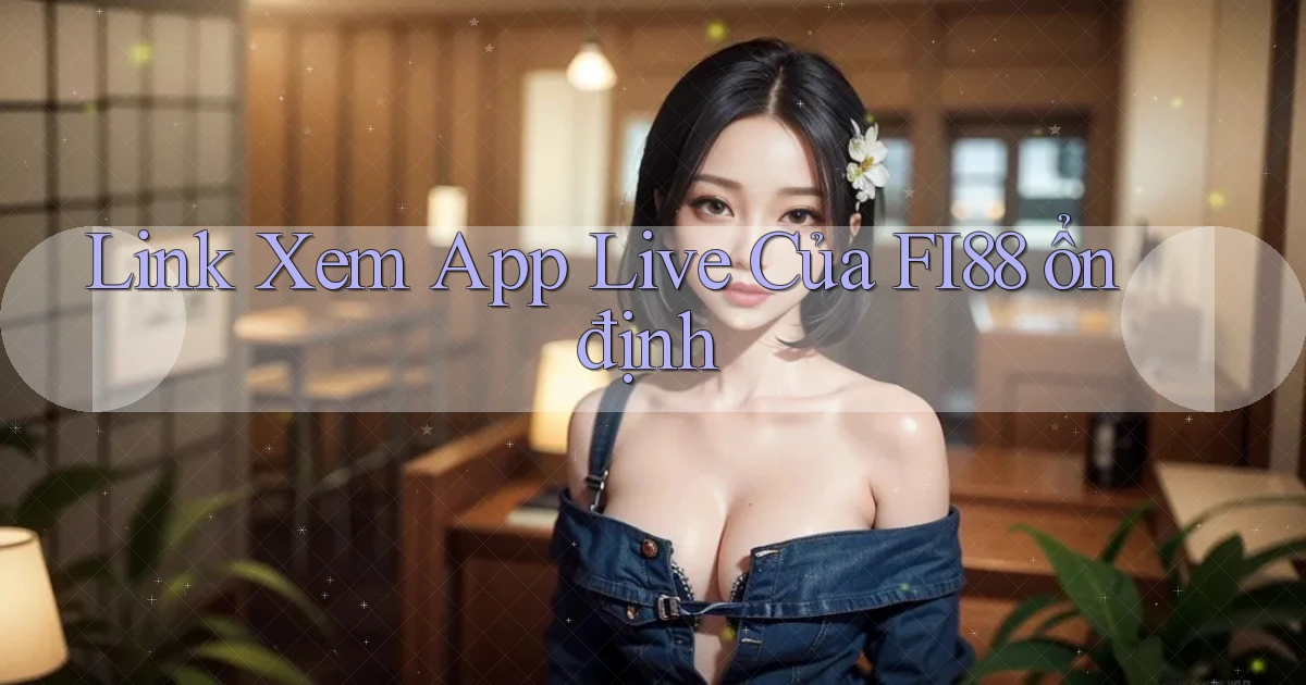link xem app live của fi88 ổn định