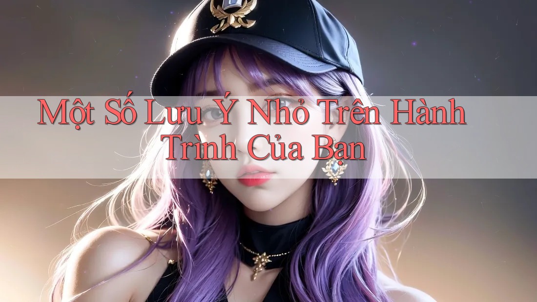 Một Số Lưu Ý Nhỏ Trên Hành Trình Của Bạn