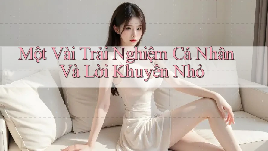 Một Vài Trải Nghiệm Cá Nhân Và Lời Khuyên Nhỏ
