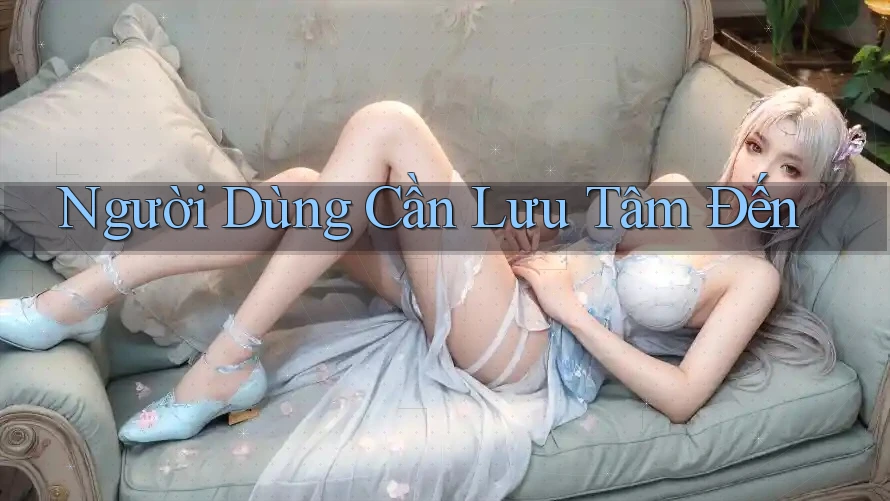 Người Dùng Cần Lưu Tâm Đến