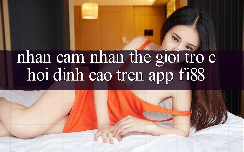 Nhận cảm nhận thế giới trò chơi đỉnh cao trên app Fi88