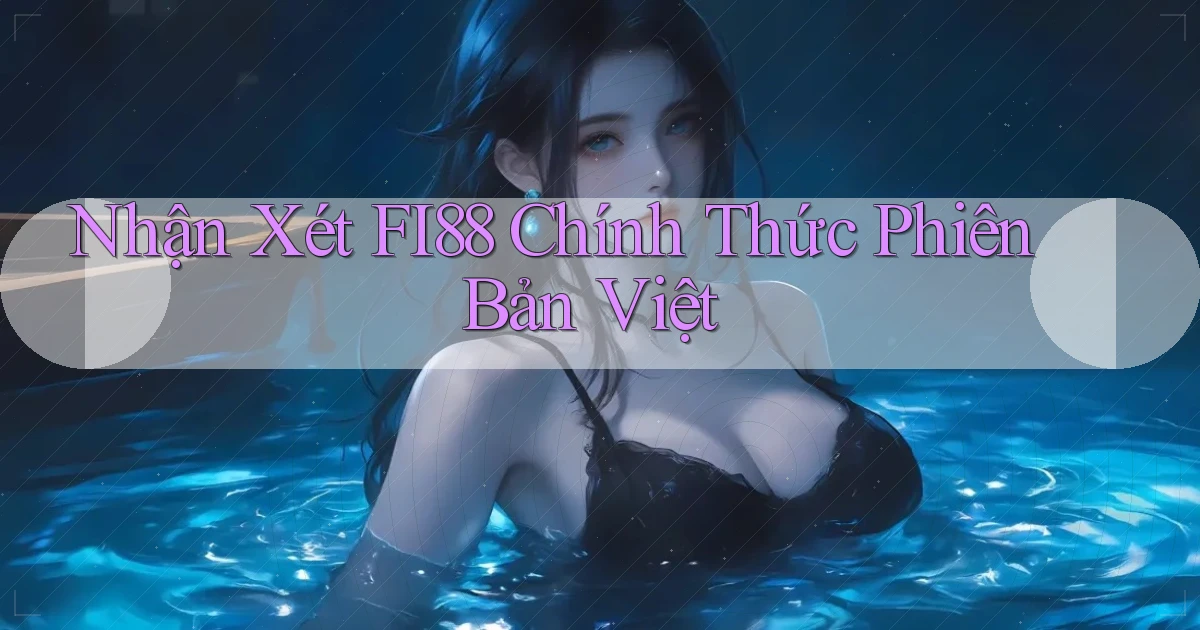 nhận xét fi88 chính thức phiên bản việt