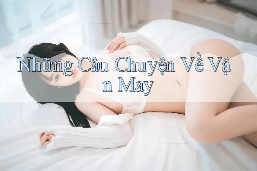 Những Câu Chuyện Về Vận May