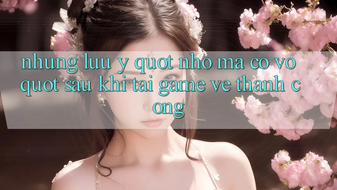 Những Lưu Ý " Nhỏ Mà Có Võ" Sau Khi Tải Game Về Thành Công