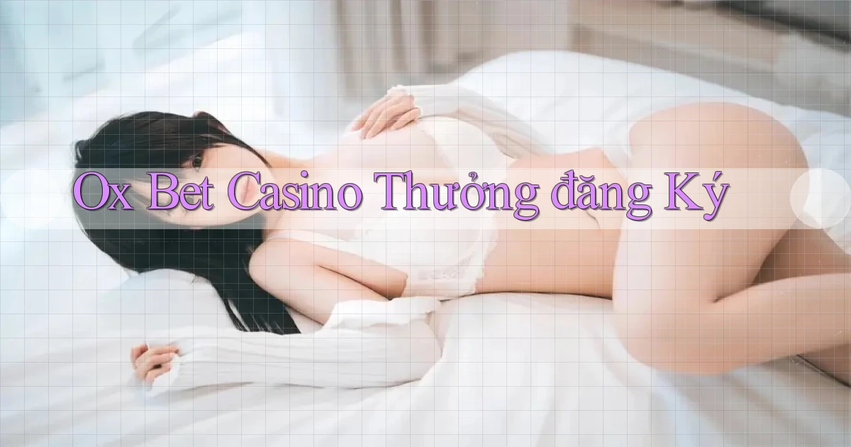 ox bet casino thưởng đăng ký