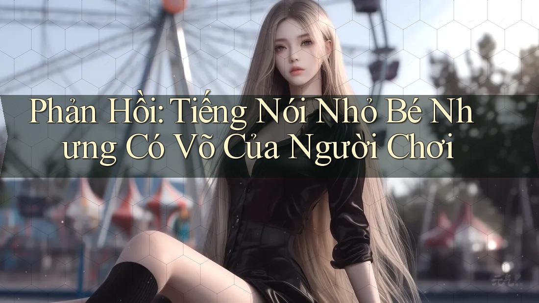 Phản Hồi: Tiếng Nói Nhỏ Bé Nhưng Có Võ Của Người Chơi