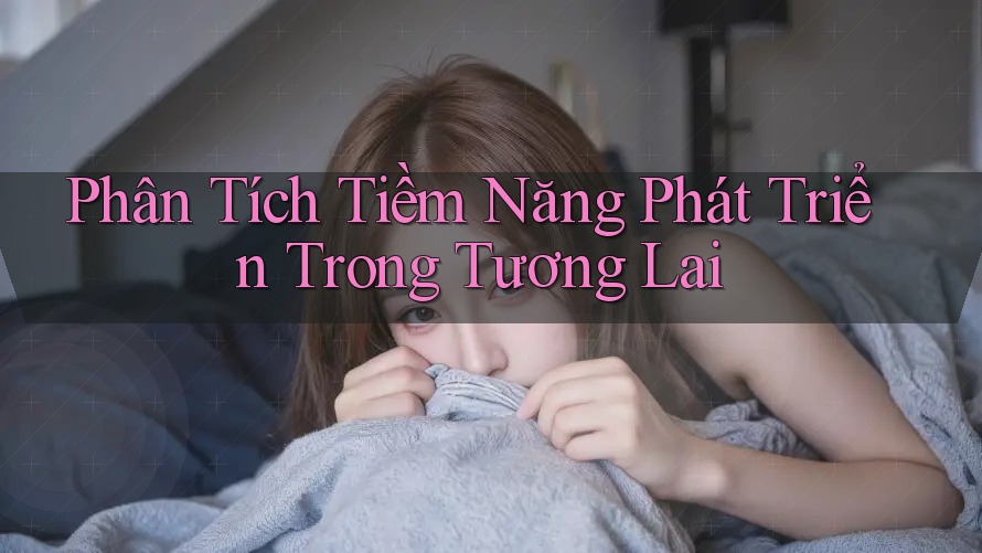 Phân Tích Tiềm Năng Phát Triển Trong Tương Lai