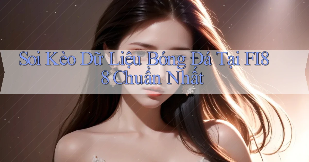 soi kèo dữ liệu bóng đá tại fi88 chuẩn nhất