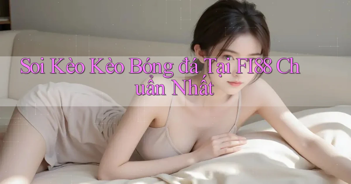 soi kèo kèo bóng đá tại fi88 chuẩn nhất