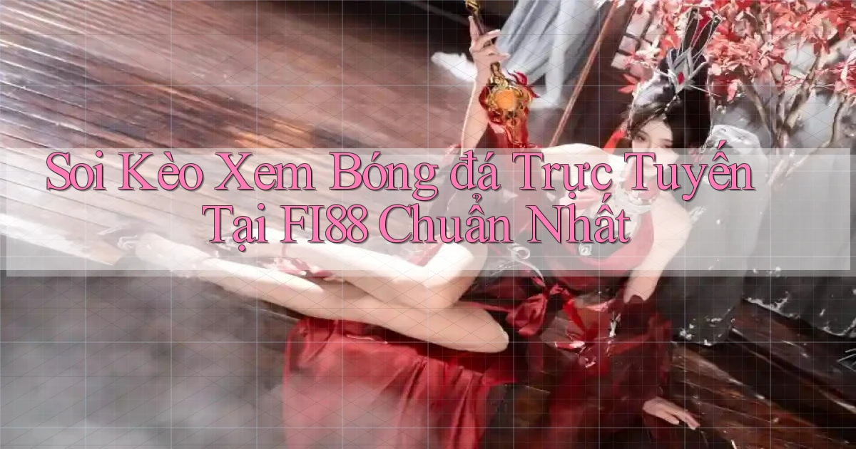 soi kèo xem bóng đá trực tuyến tại fi88 chuẩn nhất