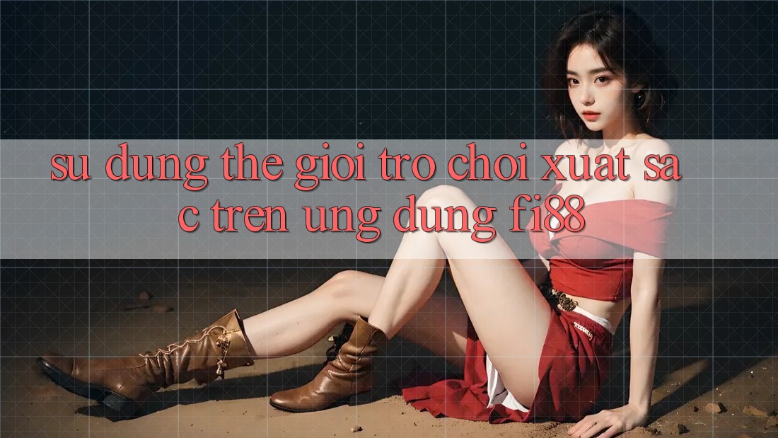Sử dụng thế giới trò chơi xuất sắc trên ứng dụng Fi88