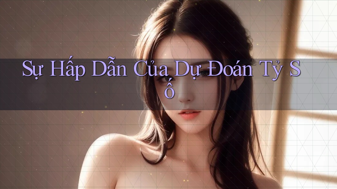Sự Hấp Dẫn Của Dự Đoán Tỷ Số