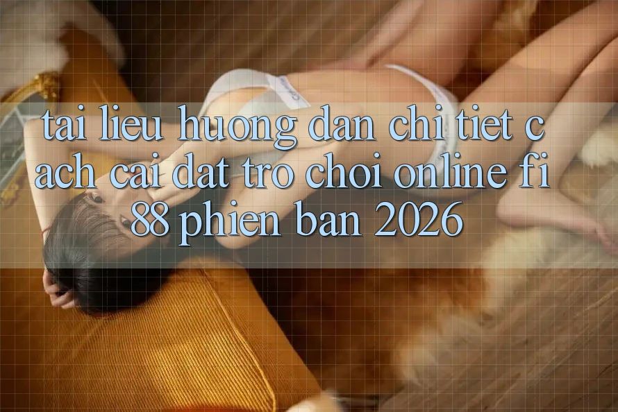 Tài liệu hướng dẫn chi tiết cách cài đặt trò chơi online Fi88 phiên bản 2026