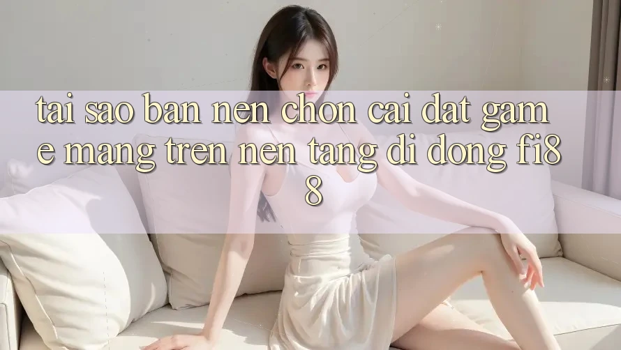 Tại sao bạn nên chọn cài đặt game mạng trên nền tảng di động Fi88?