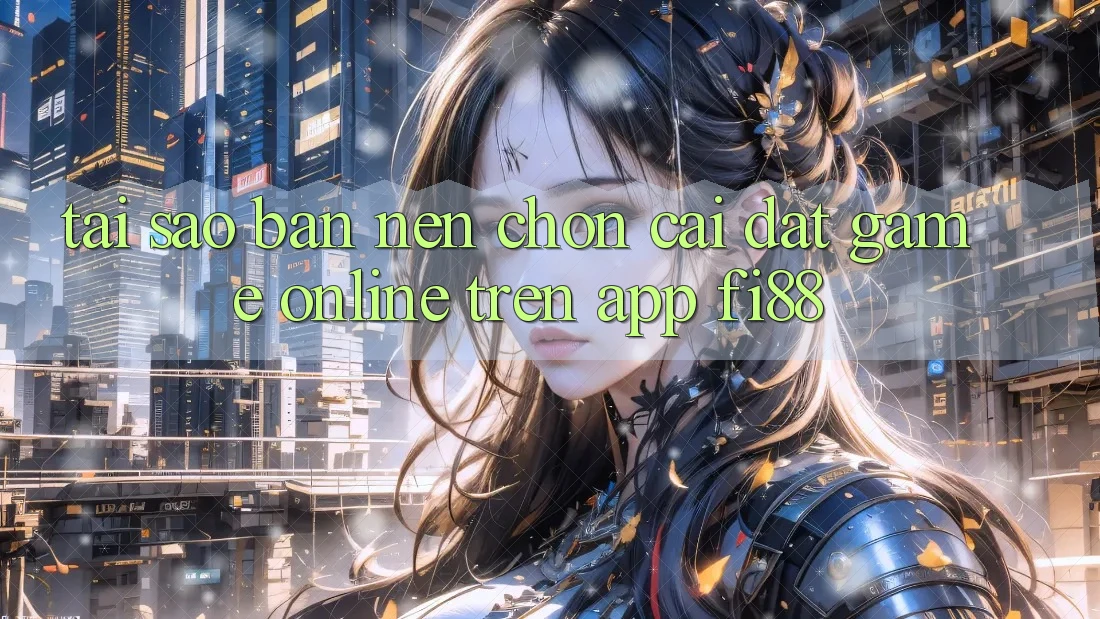 Tại sao bạn nên chọn cài đặt game online trên app Fi88?