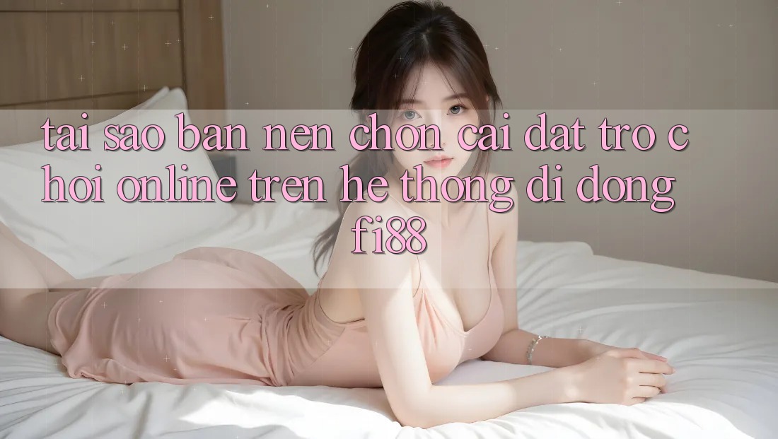 Tại sao bạn nên chọn cài đặt trò chơi online trên hệ thống di động Fi88?