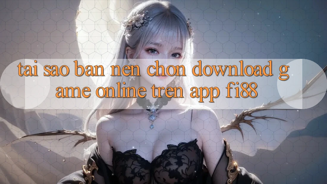 Tại sao bạn nên chọn download game online trên app Fi88?