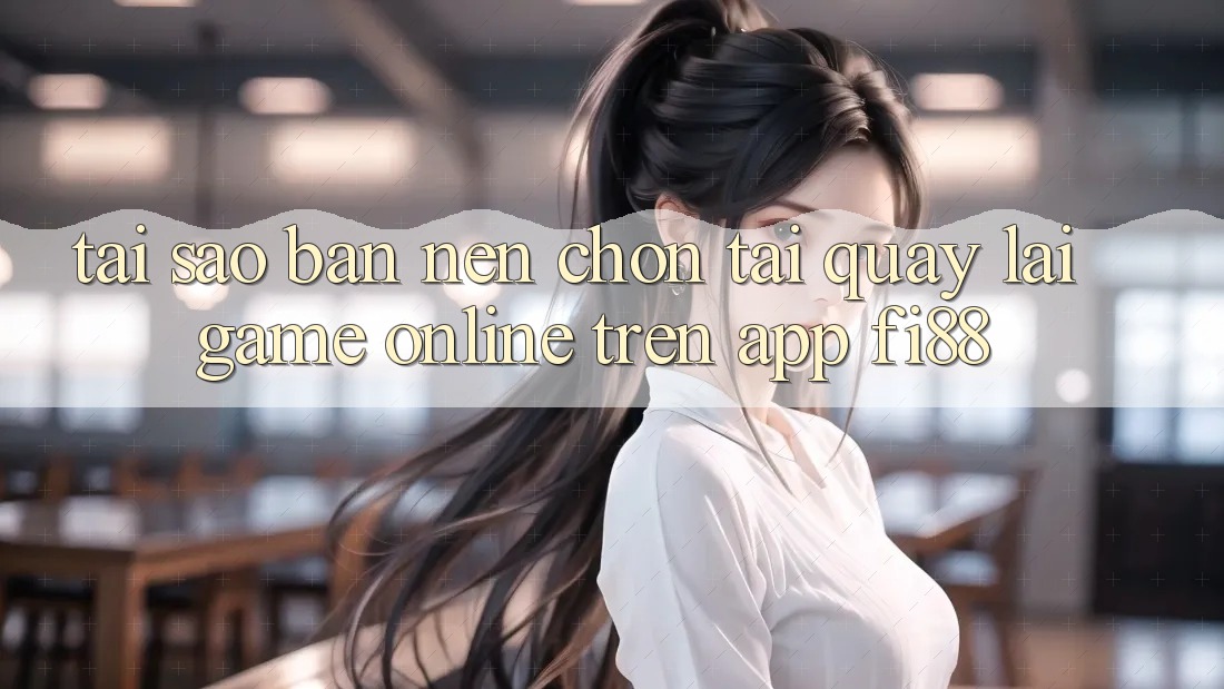 Tại sao bạn nên chọn tải quay lại game online trên app Fi88?
