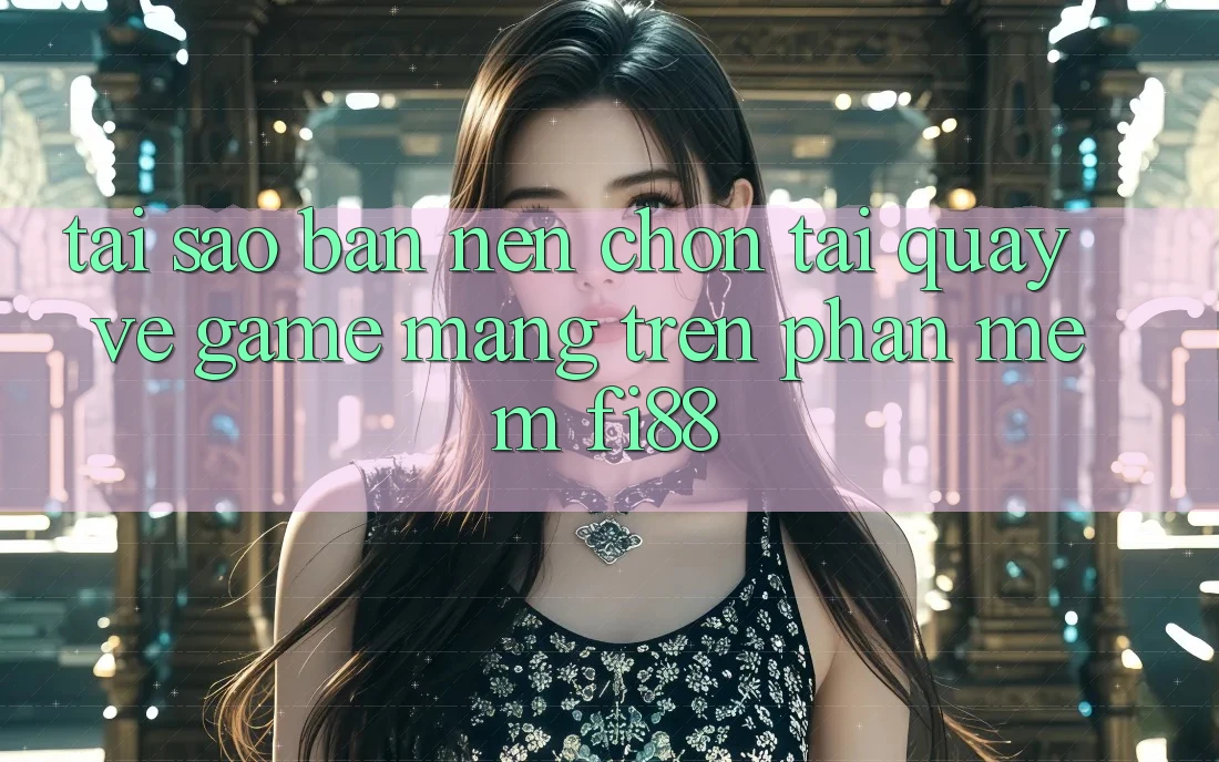 Tại sao bạn nên chọn tải quay về game mạng trên phần mềm Fi88?