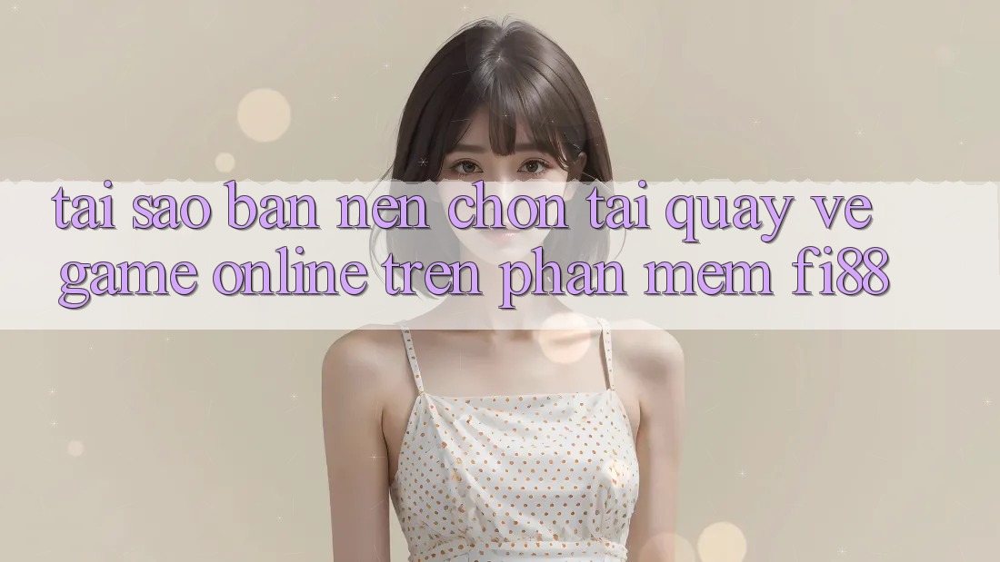 Tại sao bạn nên chọn tải quay về game online trên phần mềm Fi88? Tại sao bạn nên chọn tải quay về game online trên phần mềm Fi88?
