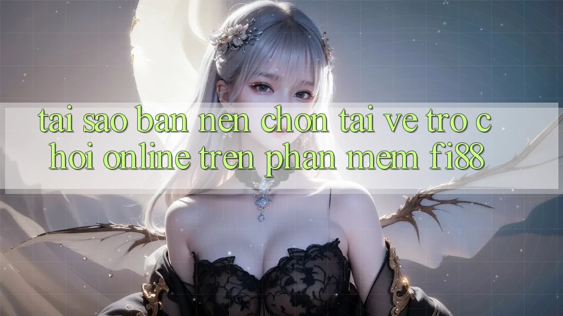 Tại sao bạn nên chọn tải về trò chơi online trên phần mềm Fi88?