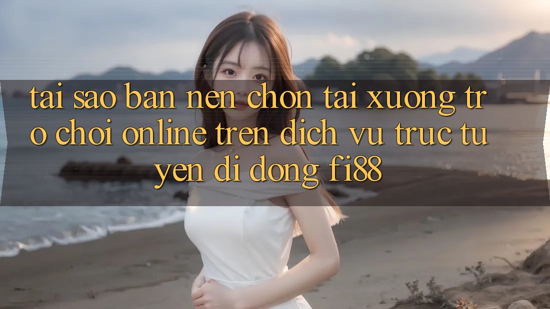 Tại sao bạn nên chọn tải xuống trò chơi online trên dịch vụ trực tuyến di động Fi88?