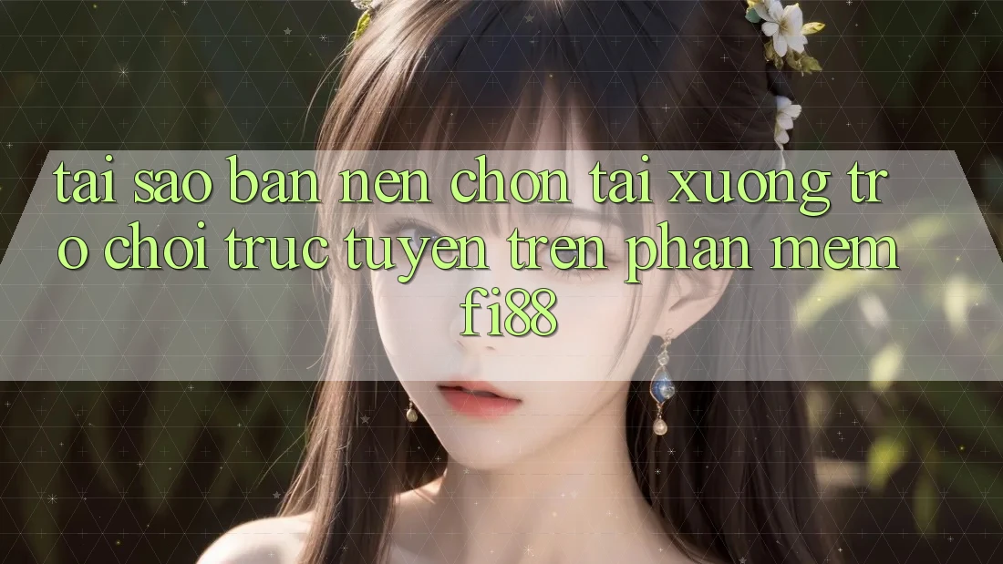 Tại sao bạn nên chọn tải xuống trò chơi trực tuyến trên phần mềm Fi88?