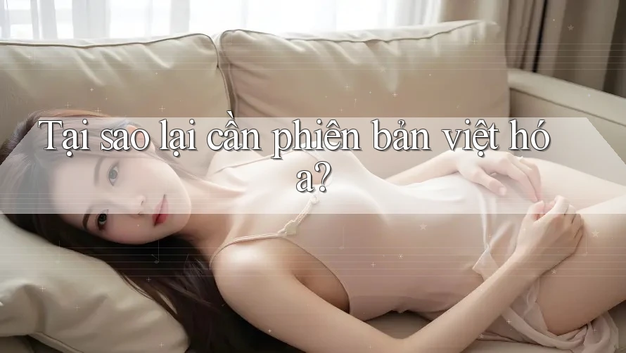 Tại sao lại cần phiên bản việt hóa?