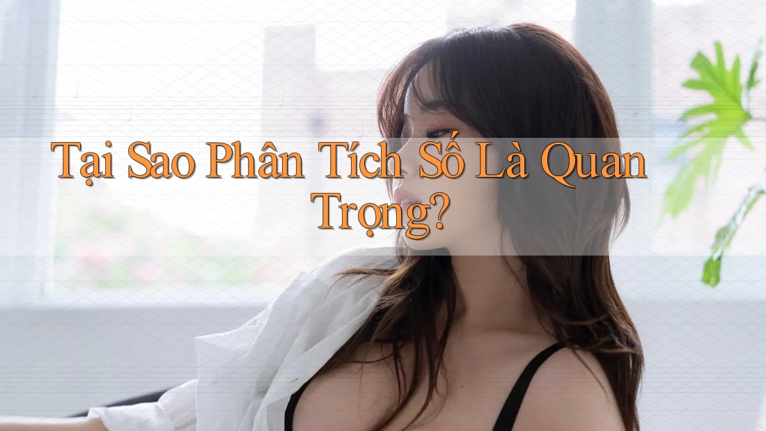 Tại Sao Phân Tích Số Là Quan Trọng?