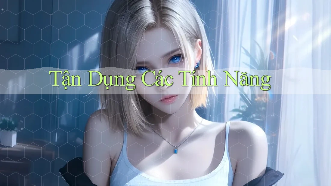 Tận Dụng Các Tính Năng