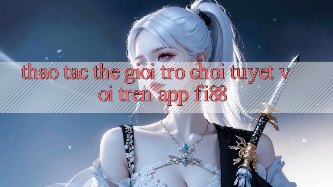 Thao tác thế giới trò chơi tuyệt vời trên app Fi88