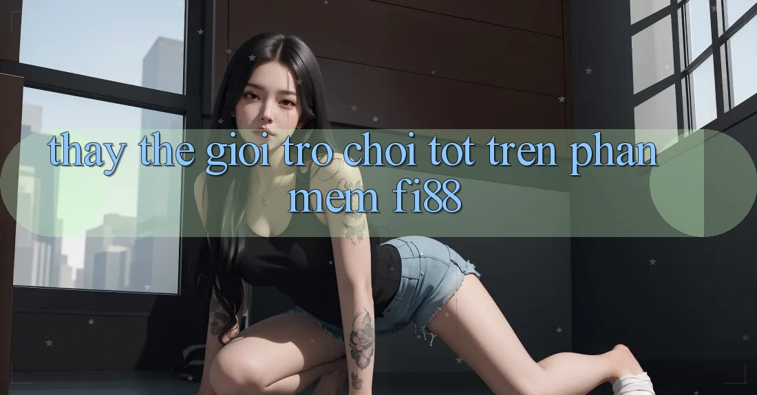 Thấy thế giới trò chơi tốt trên phần mềm Fi88