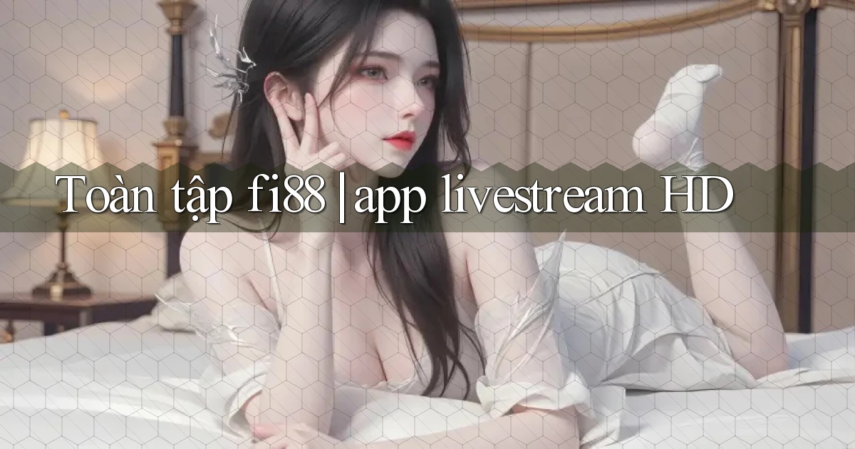 Toàn tập fi88 app livestream HD