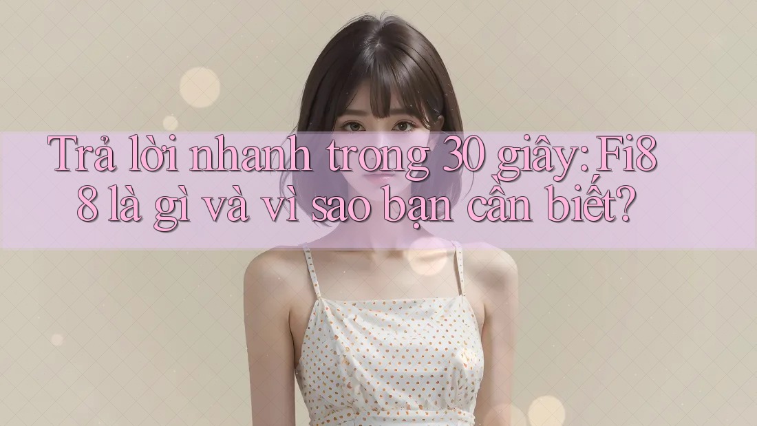 Trả lời nhanh trong 30 giây: Fi88 là gì và vì sao bạn cần biết?