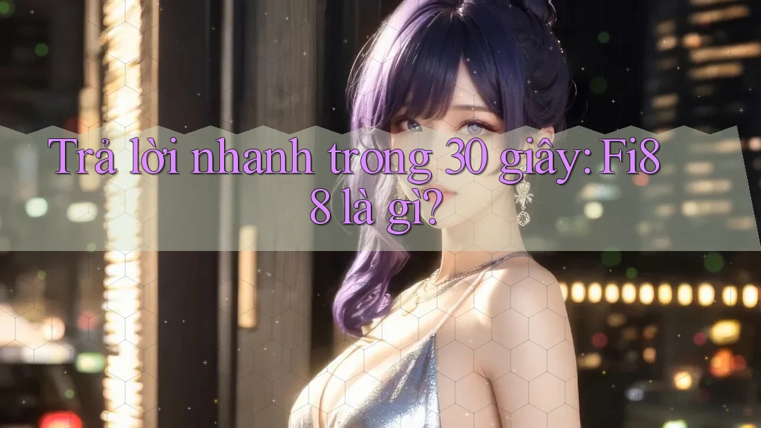 Trả lời nhanh trong 30 giây: Fi88 là gì?