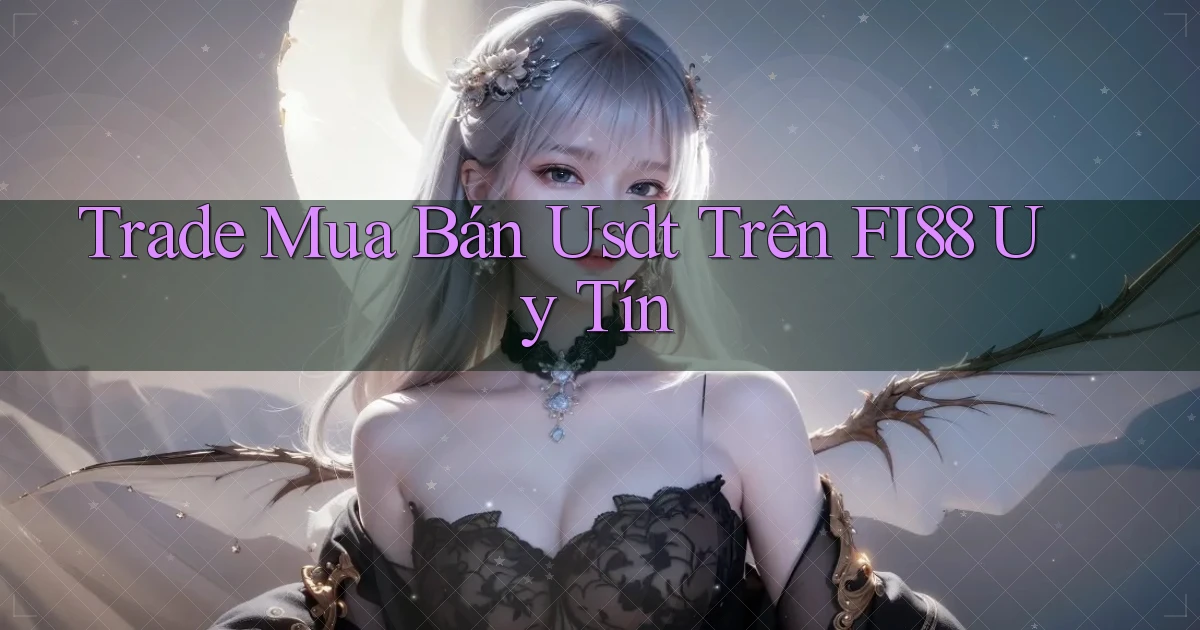 trade mua bán usdt trên fi88 uy tín