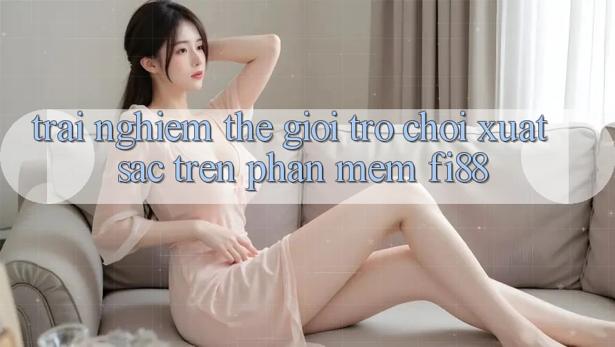 Trải nghiệm thế giới trò chơi xuất sắc trên phần mềm Fi88