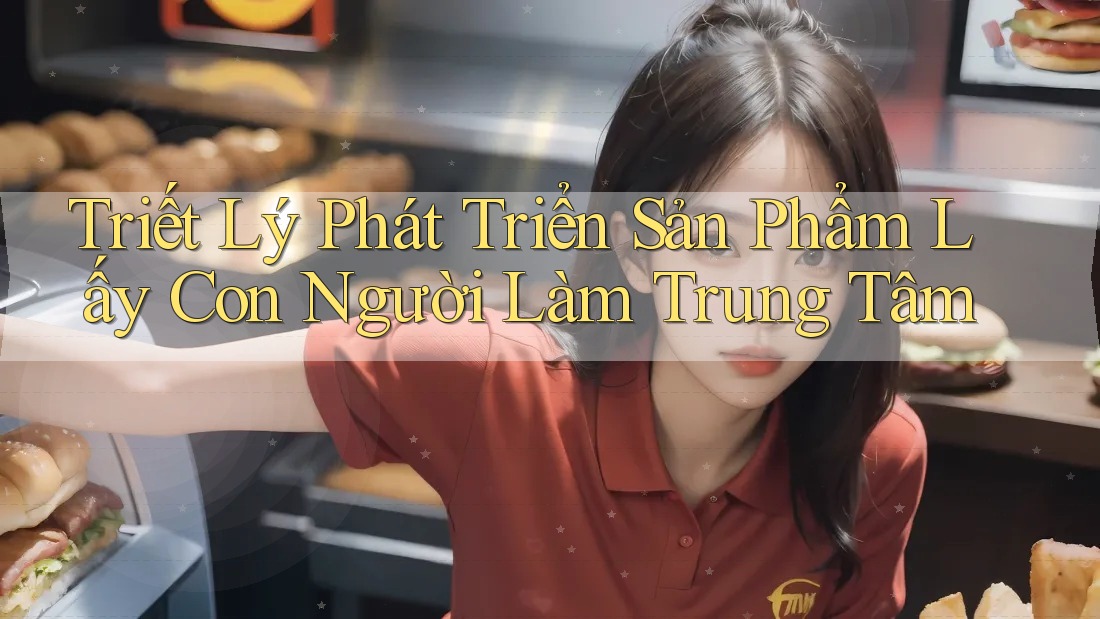 Triết Lý Phát Triển Sản Phẩm Lấy Con Người Làm Trung Tâm